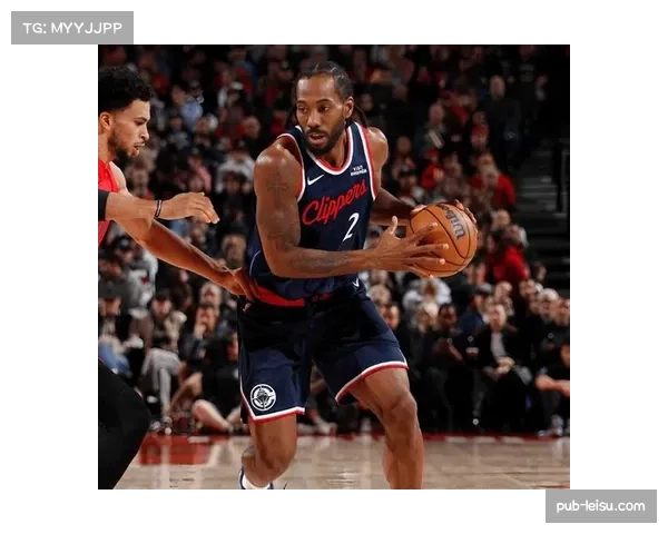 伦纳德连续52场得分20+ 快船前锋攻防稳定性创生涯纪录